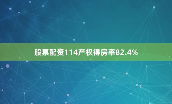 股票配资114产权得房率82.4%