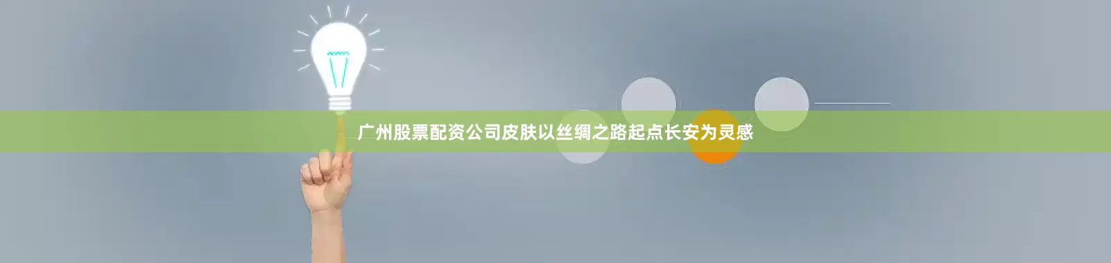广州股票配资公司皮肤以丝绸之路起点长安为灵感